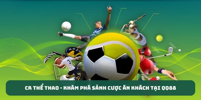 CR Thể Thao - Khám Phá Sảnh Cược Ăn Khách Tại QQ88